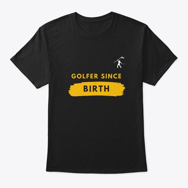 GOLFER SINCE BIRTH